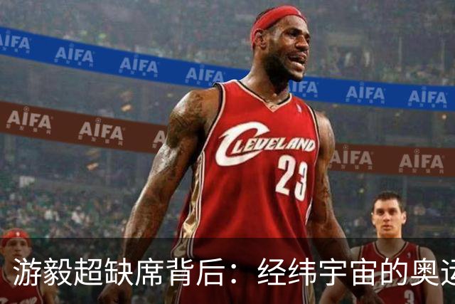 游毅超缺席背后：经纬宇宙的奥运拼图